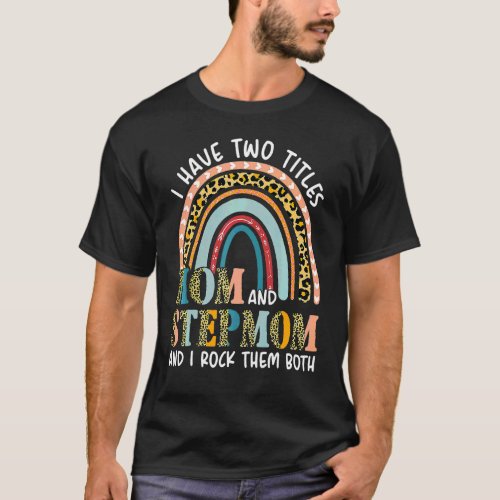 I Have Two Titles Mom  Stepmom Rainbow Leopard Mo T_Shirt
