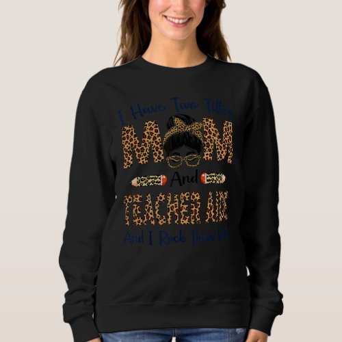 I Have Two Titles Mom  Teacher Aide Leopard Mothe Sweatshirt