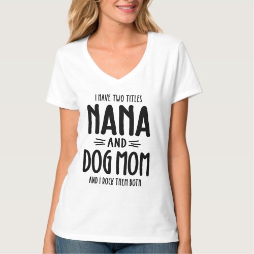 I Have Two Titles Nana and Dog Mom Gift T_Shirt