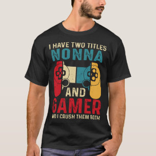 I Have Two Titles NONNA And Gamer And I Crush Them T-Shirt