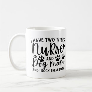 I Have Two Titles Nurse And Dog Mom Coffee Mug