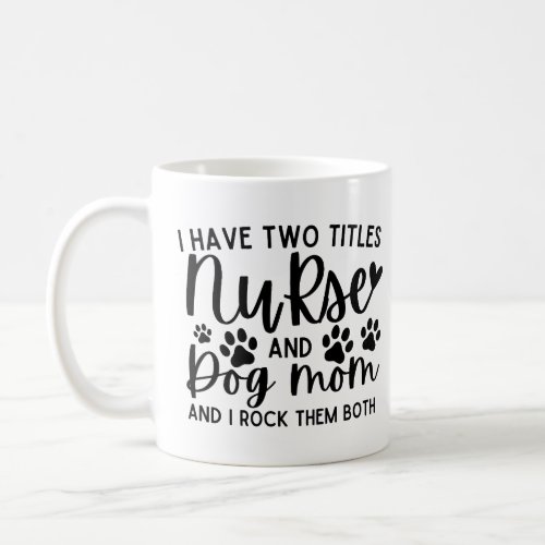 I Have Two Titles Nurse And Dog Mom Coffee Mug