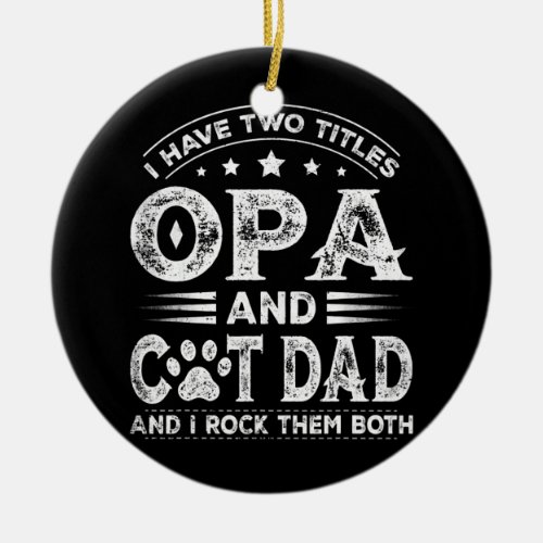I Have Two Titles Opa And Cat Dad Tee Fathers Day Ceramic Ornament
