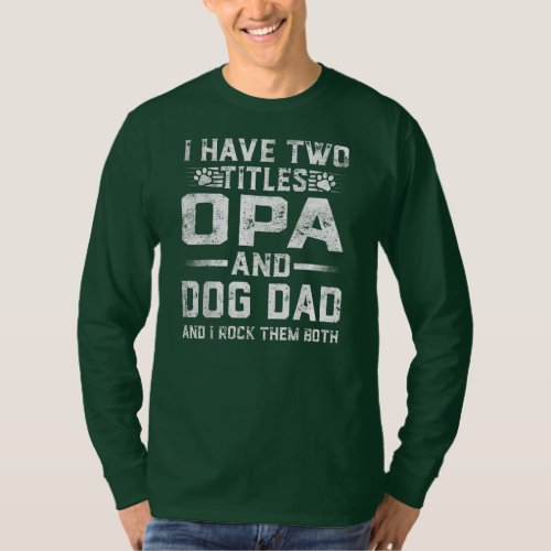 I Have Two Titles Opa And Dog Dad Family Fathers T_Shirt