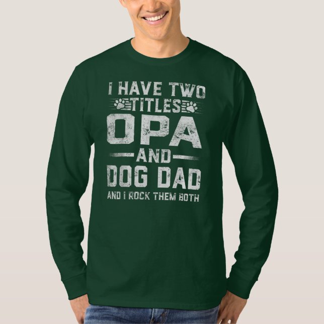 I Have Two Titles Opa And Dog Dad Family Father's T-Shirt (Front)