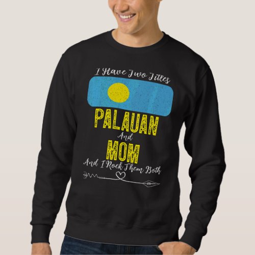 I Have Two Titles Palauan And Mom Palau Sweatshirt