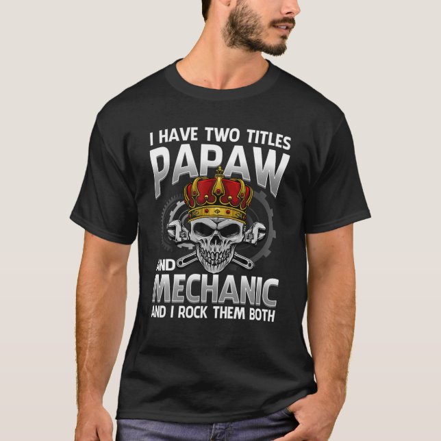 I Have Two Titles Papaw And Mechanic And I Rock Th T-Shirt (Front)