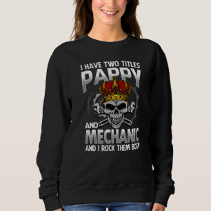 I Have Two Titles Pappy And Mechanic And I Rock Th Sweatshirt