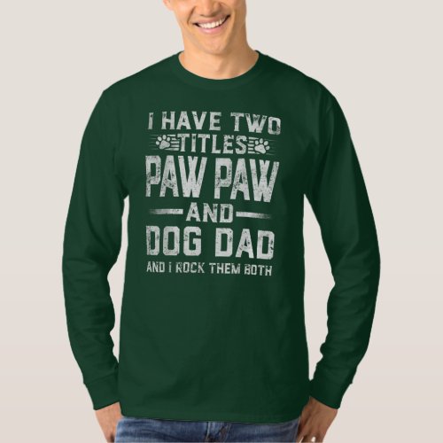 I Have Two Titles Paw Paw And Dog Dad Family T_Shirt