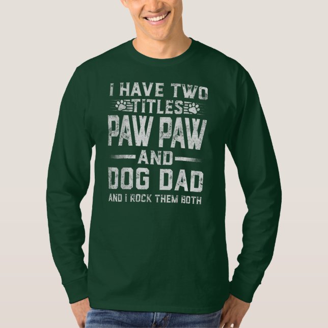 I Have Two Titles Paw Paw And Dog Dad Family T-Shirt (Front)