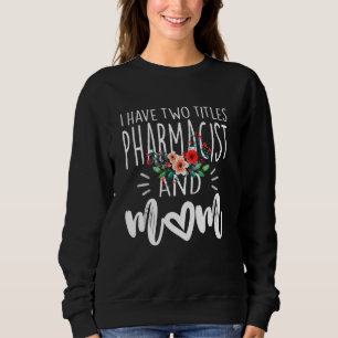 I Have Two Titles Pharmacist And Mom I Rock Them B Sweatshirt