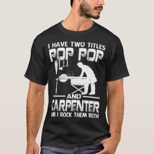I Have Two Titles POP POP And Carpenter And I Rock T-Shirt