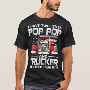 I Have Two Titles POP POP And Trucker And I Tock T T-Shirt