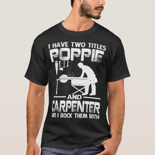 I Have Two Titles POPPIE And Carpenter And I Rock  T_Shirt