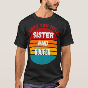 I Have Two Titles Sister And Roofer T-Shirt