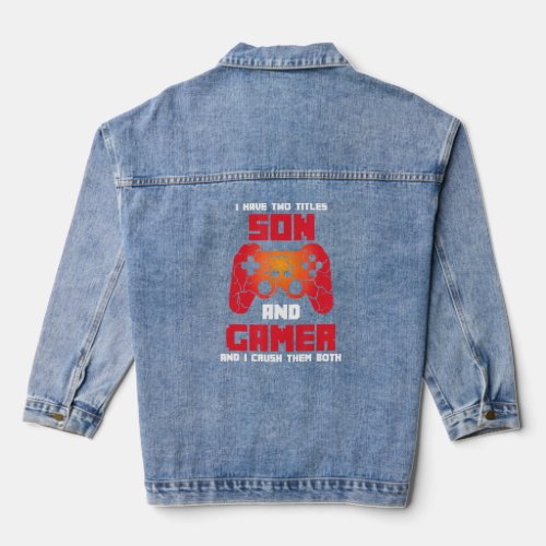 I Have Two Titles Son And Gamer And I Crush Them B Denim Jacket