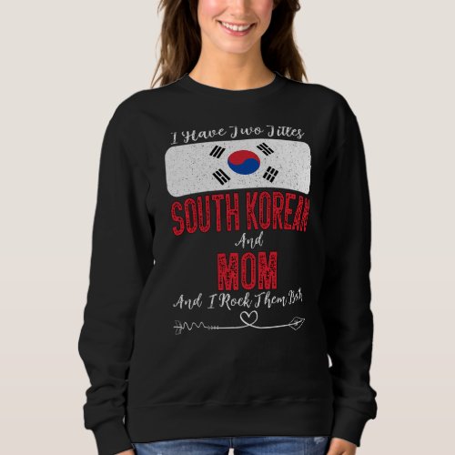 I Have Two Titles South Korean And Mom South Korea Sweatshirt