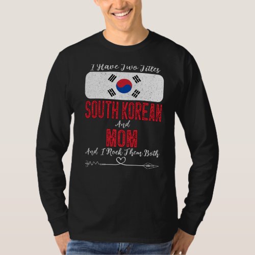 I Have Two Titles South Korean And Mom South Korea T_Shirt