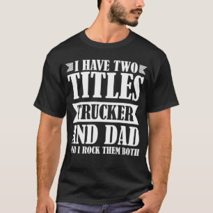 I have two titles Trucker and Dad Trucker T-Shirt
