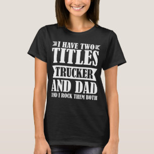 I have two titles Trucker and Dad Trucker T-Shirt