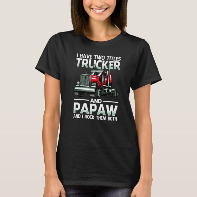 I Have Two Titles Trucker And Papaw And I Rock The T-Shirt (Front)