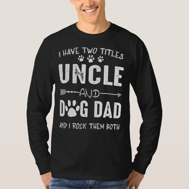 I Have Two Titles Uncle And Dog Dad  Dog T-Shirt (Front)