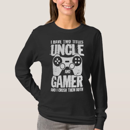 I Have Two Titles Uncle And Gamer And I Crush Them T_Shirt