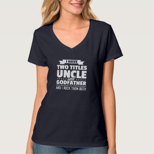 I Have Two Titles Uncle And Godfather Fathers Day T_Shirt