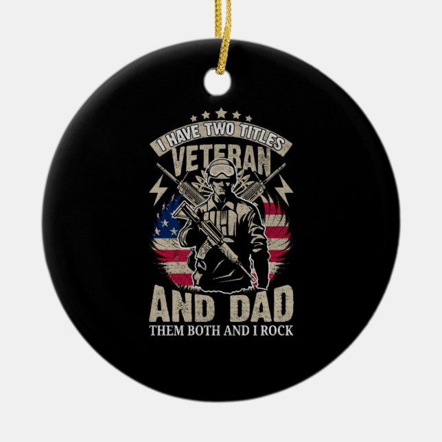 i have two titles veteran and dad and i rock them  ceramic ornament (Front)