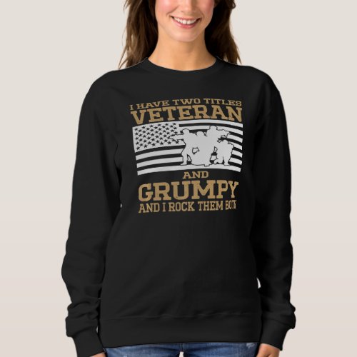 I Have Two Titles Veteran And Grumpy Funny Veteran Sweatshirt