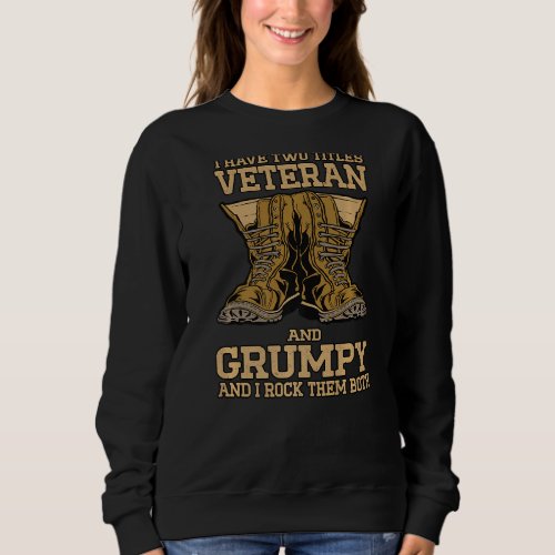 I Have Two Titles Veteran And Grumpy Funny Veteran Sweatshirt