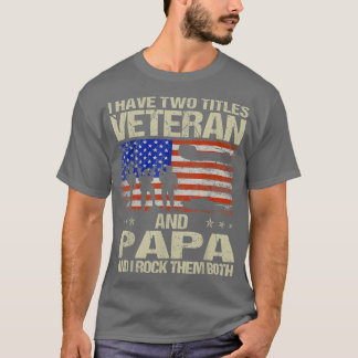 I Have Two Titles Veteran And Papa And I Rock Them T-Shirt