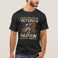 I Have Two Titles Veteran And Papaw | Veteran Dad/