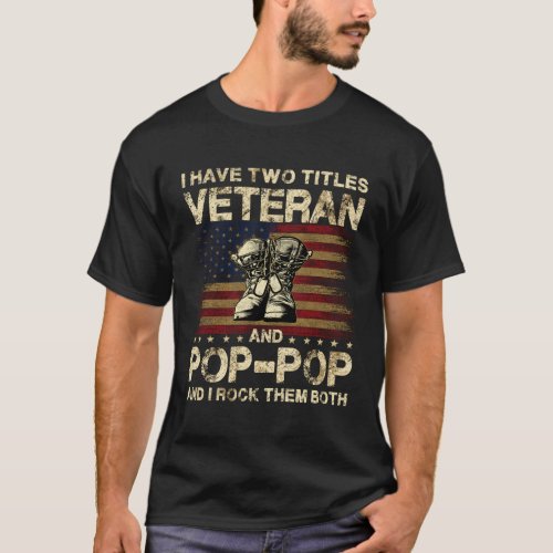 I Have Two Titles Veteran And Pop Pop Veteran Pop  T_Shirt