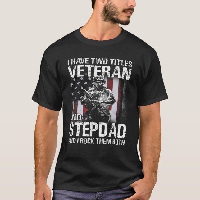 I Have Two Titles Veteran And Stepdad And I Rock T T-Shirt (Front)