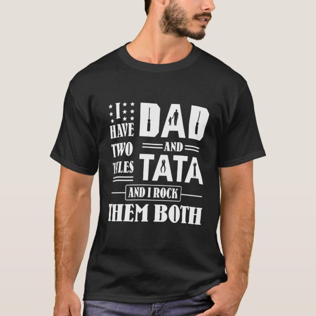 I Have Two Tittles Dad And Tata And I Rock Them Bo T-Shirt (Front)