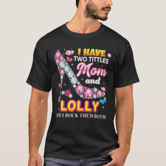 I Have Two Tittles Mom And Lolly Rock Them Both Di T-Shirt