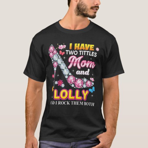 I Have Two Tittles Mom And Lolly Rock Them Both Di T_Shirt