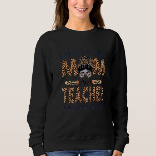 I Have Two Tittles Mom And Teacher And I Rock Them Sweatshirt