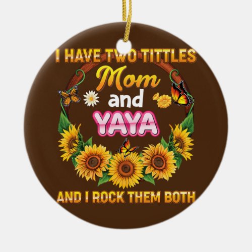 I Have Two Tittles Mom And Yaya Rock Them Both Ceramic Ornament