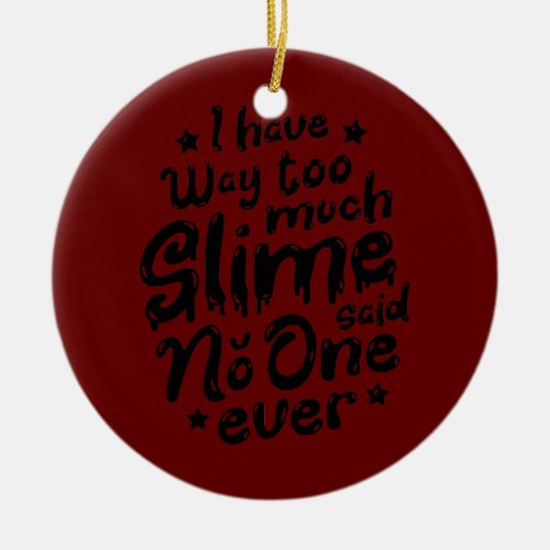 I Have Way Too Much Slime Said No One Ever Funny Ceramic Ornament