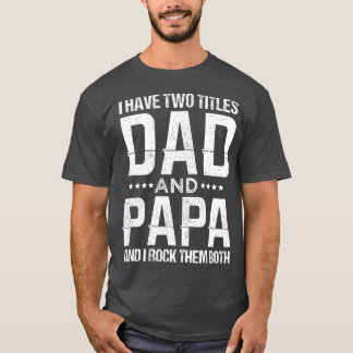 I Have wo itles Dad And Papa Funny Fathers Day T-Shirt
