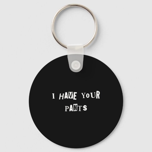 I Have Your Pants Quote Meme  Keychain (Front)