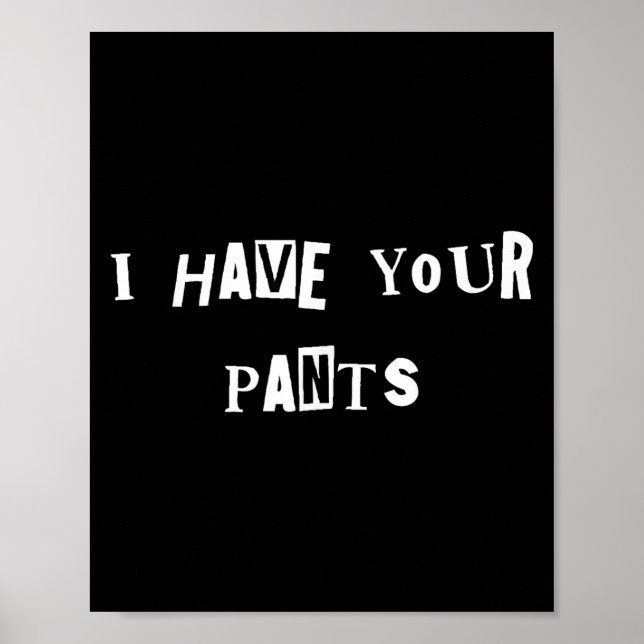 I Have Your Pants Quote Meme  Poster (Front)