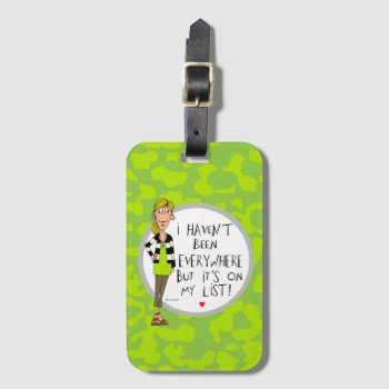 I Haven't Been Everywhere But It's On My List! Luggage Tag by TinaLedbetterDesigns at Zazzle
