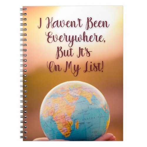 I Havent Been Everywhere But Its On My List Notebook