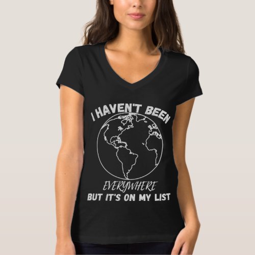 I havent been everywhere but its on my list T_Shirt