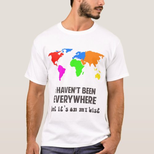I havent Been Everywhere But Its on My List T_Shirt