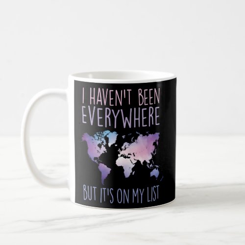 I HavenT Been Everywhere But ItS On My List Worl Coffee Mug