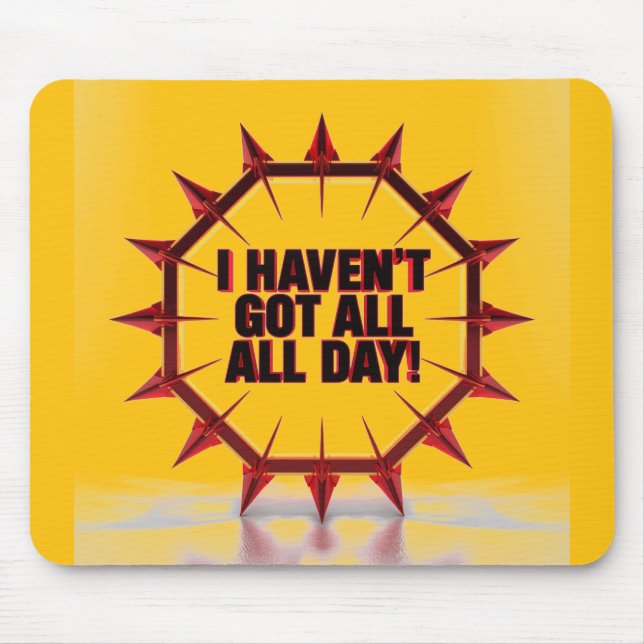 I Haven't Got All Day! Mouse Pad (Front)